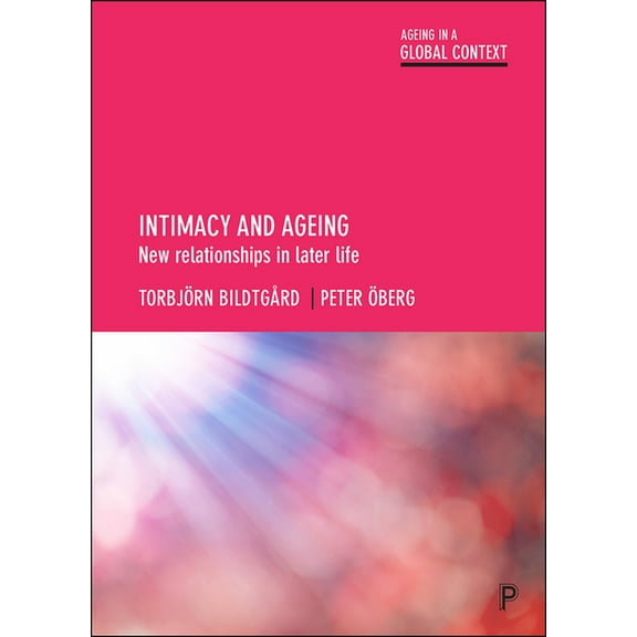 Ageing in a Global Context Intimacy and Ageing: New Relationships in Later Life, (Paperback)