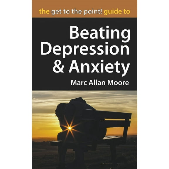 The Get to the Point! Guide to Beating Depression and Anxiety, (Paperback)