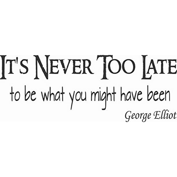 It S Never Too Late To Be What You Might Have Been Inspirational Vinyl Wall Decal By Scripture Wall Art 11 X22 Black Motivational Walmart Com Walmart Com