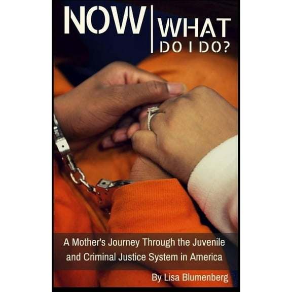Now What Do I Do?: A Mother's Journey Through the Juvenile and Criminal Justice System in America, (Paperback)
