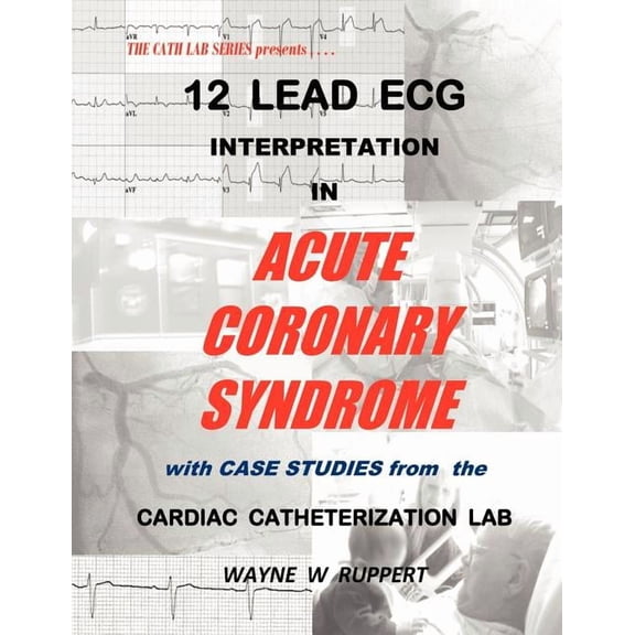 12 Lead ECG Interpretation in Acute Coronary Syndrome with Case Studies from the Cardiac Catheterization Lab (Paperback)