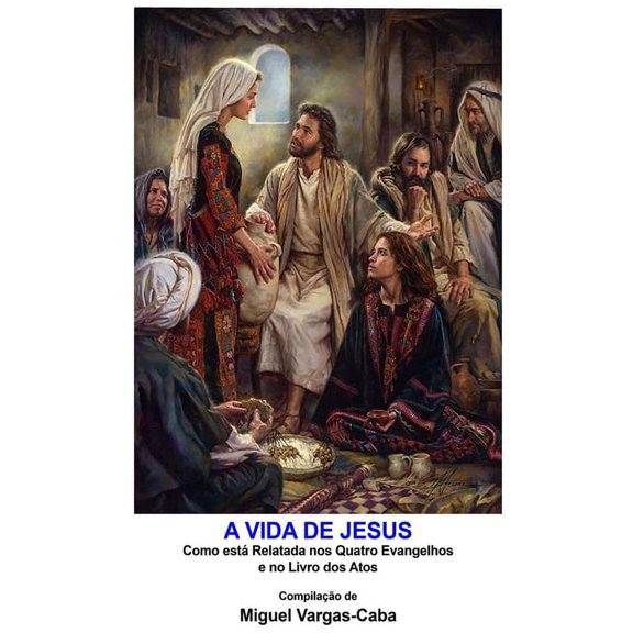 A Vida de Jesus: Como est? relatada nos quatro Evangelhos e no livro dos Atos
