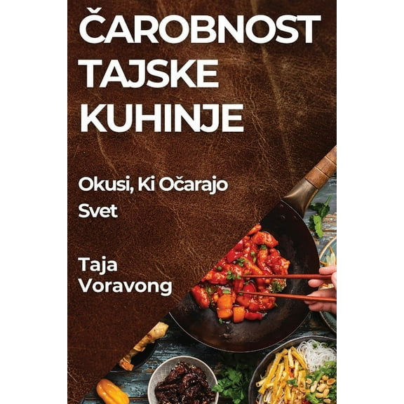 Čarobnost Tajske Kuhinje: Okusi, Ki Očarajo Svet, (Paperback)