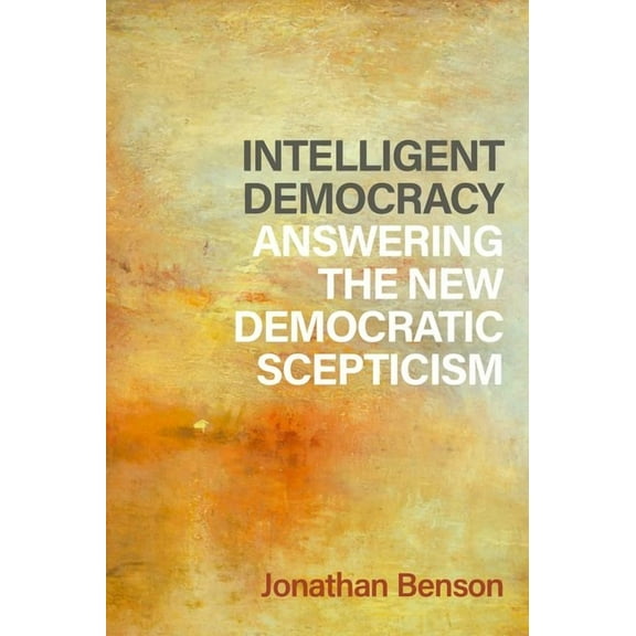 Philosophy, Politics, and Economics Intelligent Democracy: Answering the New Democratic Scepticism, (Hardcover)