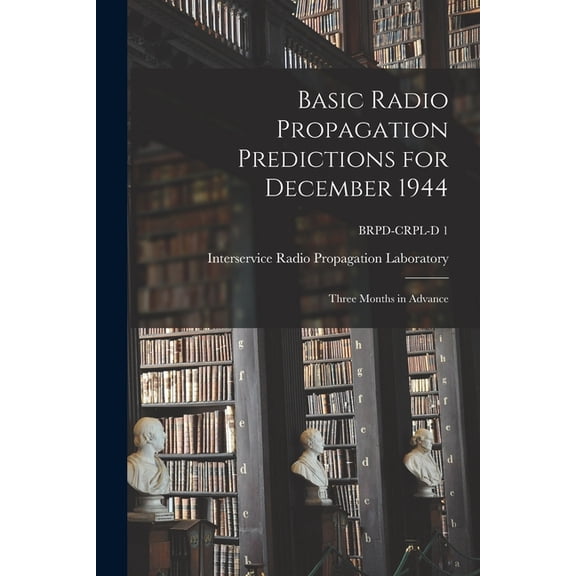 Basic Radio Propagation Predictions for December 1944: Three Months in Advance; BRPD-CRPL-D 1, (Paperback)