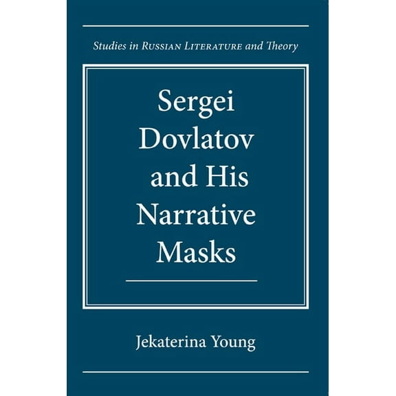 Studies in Russian Literature and Theory: Sergei Dovlatov and His Narrative Masks (Hardcover)