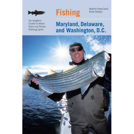 Fishing Maryland, Delaware, and Washington, D.C. : An Angler's Guide to More Than 100 Fresh and Saltwater Fishing Spots - (Best Fishing Spots In Washington State)