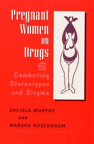 Pregnant Women on Drugs: Combating Stereotypes and Stigma, (Paperback)