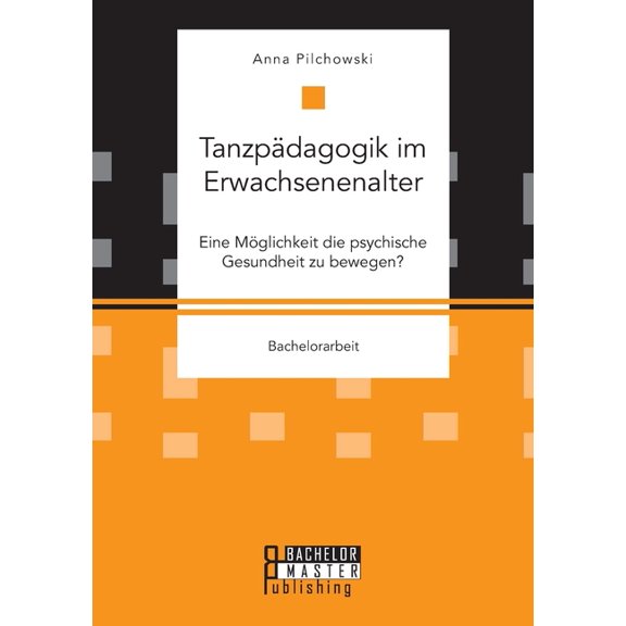 TanzpÃ¤dagogik im Erwachsenenalter. Eine MÃ¶glichkeit die psychische Gesundheit zu bewegen?, (Paperback)