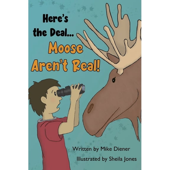 Here's the Deal Moose Aren't Real, (Hardcover)