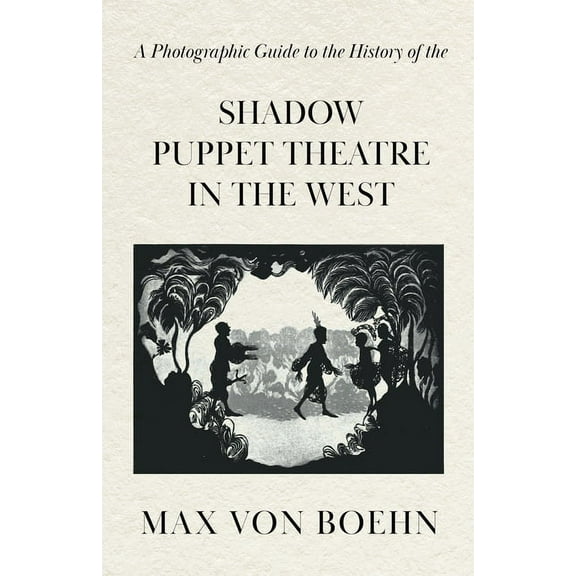 A Photographic Guide to the History of the Shadow Puppet Theatre in the West, (Paperback)