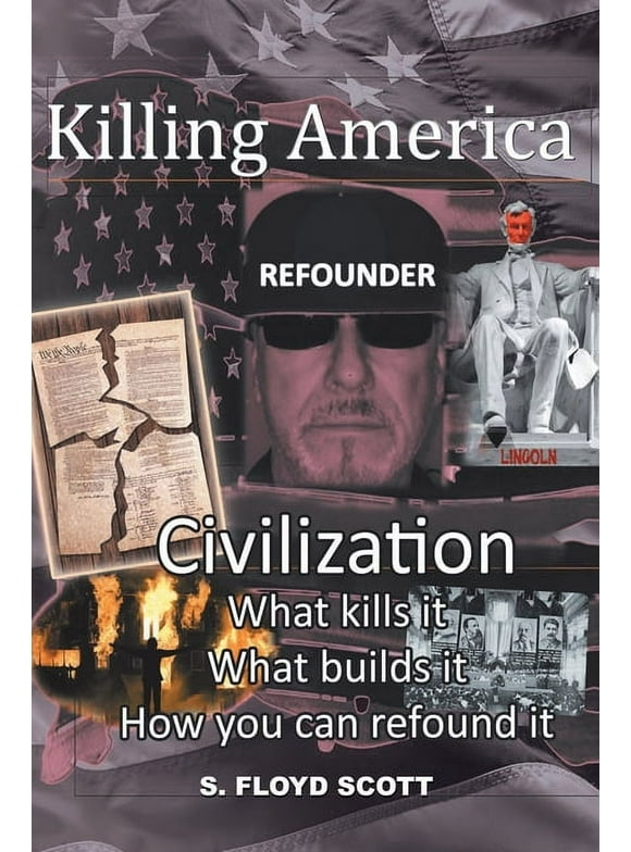 Killing America: Civilization: What Kills It, What Builds It, How You Can Refound It (Paperback)
