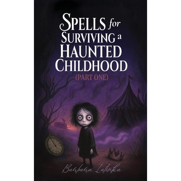 Spells for Surviving a Haunted Childhood Spells for Surviving a Haunted Childhood: Part One, Book 1, (Paperback)