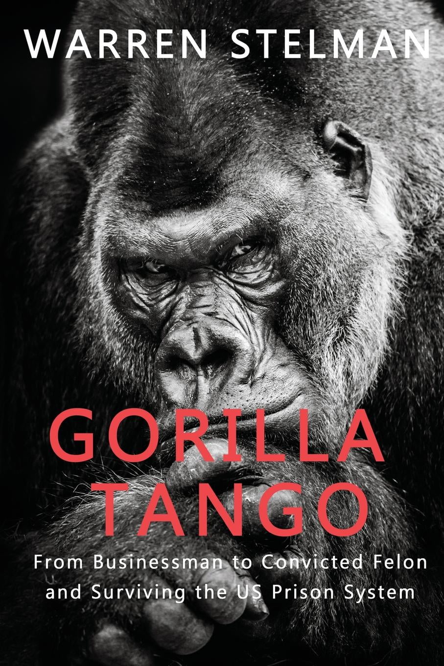 Gorilla Tango From Businessman to Convicted Felon and Surviving the US Prison System