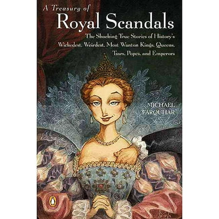 A Treasury of Royal Scandals: The Shocking True Stories of History's Wickedest, Weirdest, Most Wanton Kings, Queens, Tsars, Popes, and Emperors