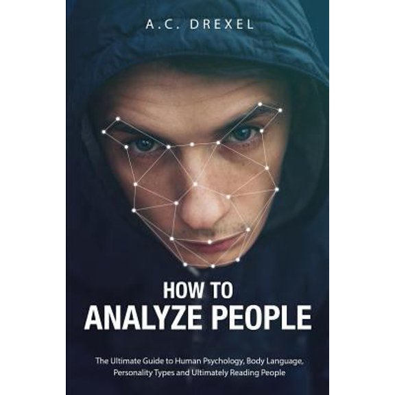 Pre-Owned How to Analyze People: The Ultimate Guide to Human Psychology, Body Language, Personality Types and Ultimately Reading People (Paperback) 1976328071 9781976328077