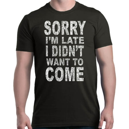 Shop4Ever Men's Sorry I'm Late I Didn't Want to Come White Graphic