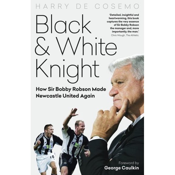 Pre-Owned Black and White Knight : How Sir Bobby Robson Made Newcastle United Again (Hardcover)