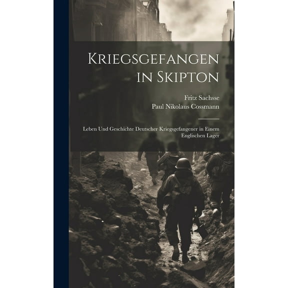 Kriegsgefangen in Skipton; Leben und Geschichte deutscher Kriegsgefangener in einem englischen Lager (Hardcover)