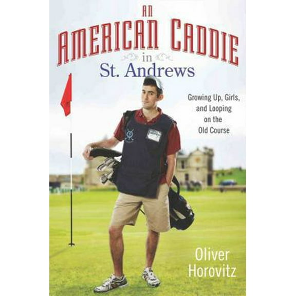 Pre-Owned An American Caddie in St. Andrews: Growing Up, Girls, and Looping on the Old Course (Hardcover) 1592407293 9781592407293