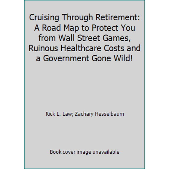 Pre-Owned Cruising Through Retirement: A Road Map to Protect You from Wall Street Games, Ruinous Healthcare Costs and a Government Gone Wild! (Paperback) 1633850560 9781633850569