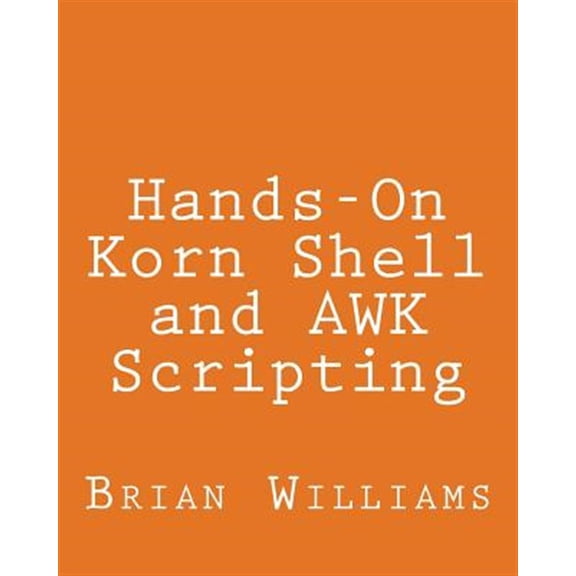 Pre-Owned Hands-On Korn Shell and Awk Scripting : Learn Unix and Linux Programming Through Advanced Scripting Examples