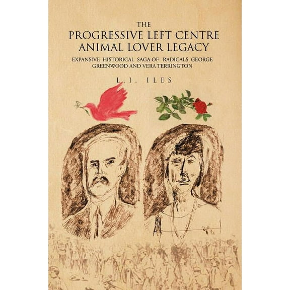 Progressive Left Centre Animal Lover Legacy : Expansive Historical Saga of Radicals George Greenwood and Vera Terrington