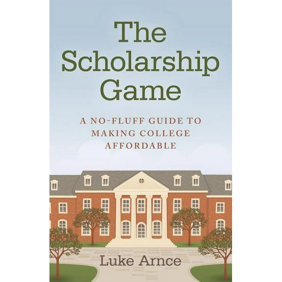 The Scholarship Game : A No-Fluff Guide To Making College Affordable (Paperback)