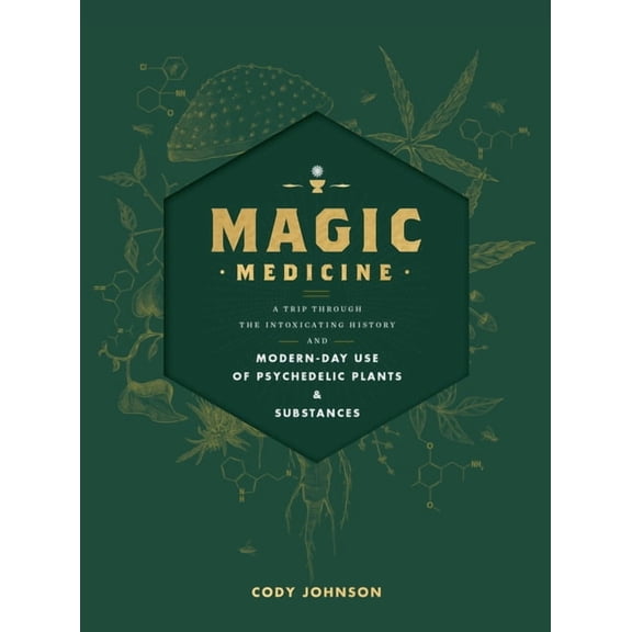 Magic Medicine: A Trip Through the Intoxicating History and Modern-Day Use of Psychedelic Plants and Substances, (Paperback)