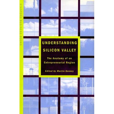 Understanding Silicon Valley The Anatomy Of An