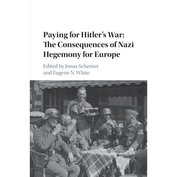 Publications of the German Historical In Paying for Hitler's War: The Consequences of Nazi Hegemony for Europe, (Paperback)
