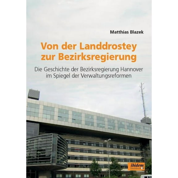 Von der Landdrostey zur Bezirksregierung. Die Geschichte der Bezirksregierung Hannover im Spiegel der Verwaltungsreformen (Paperback)
