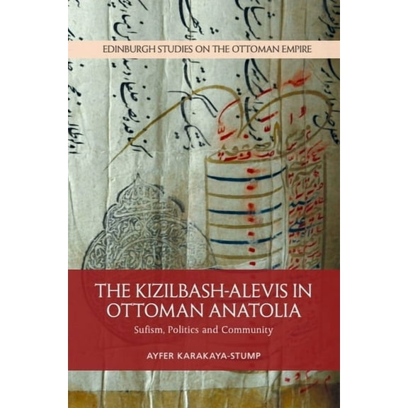 Edinburgh Studies on the Ottoman Empire The Kizilbash-Alevis in Ottoman Anatolia: Sufism, Politics and Community, (Paperback)