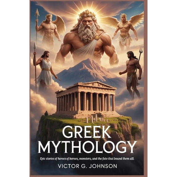 Greek Mythology: Epic Stories of Heroes, Monsters, and the Fate That Bound Them All, (Paperback)