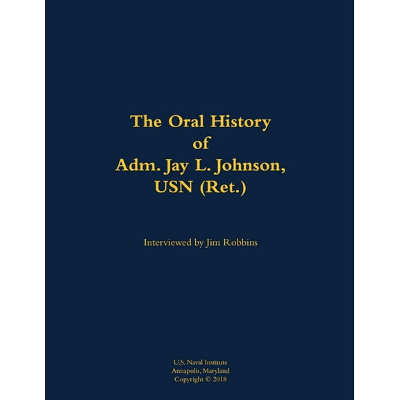 The Oral History of Adm. Jay L. Johnson, USN (Ret.): 1946-, (Hardcover)