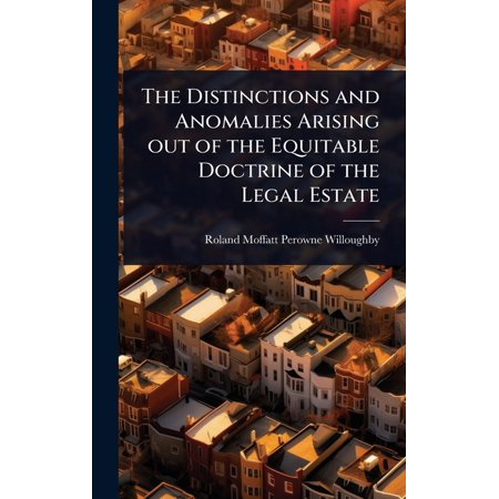 The Distinctions and Anomalies Arising out of the Equitable Doctrine of the Legal Estate (Hardcover)