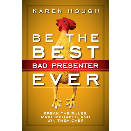 Be the Best Bad Presenter Ever : Break the Rules, Make Mistakes, and Win Them