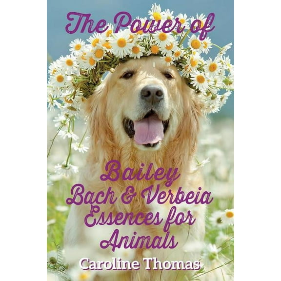 The Power of Bailey, Bach & Verbeia Essences for Animals (Paperback)