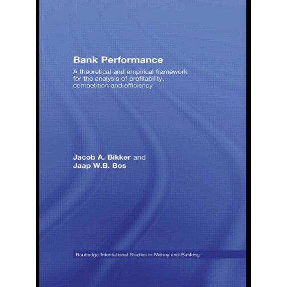 Routledge International Studies in Money Bank Performance: A Theoretical and Empirical Framework for the Analysis of Profitability, Competition and Efficiency, (Paperback)
