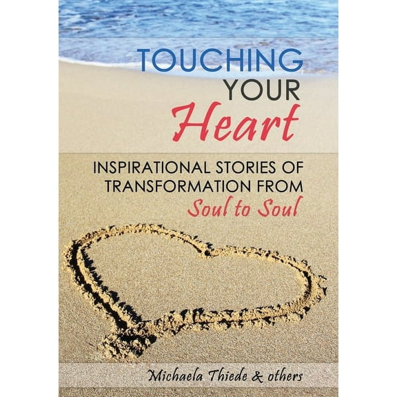 Touching Your Heart Inspirational stories of transformation From Soul to Soul, (Paperback)