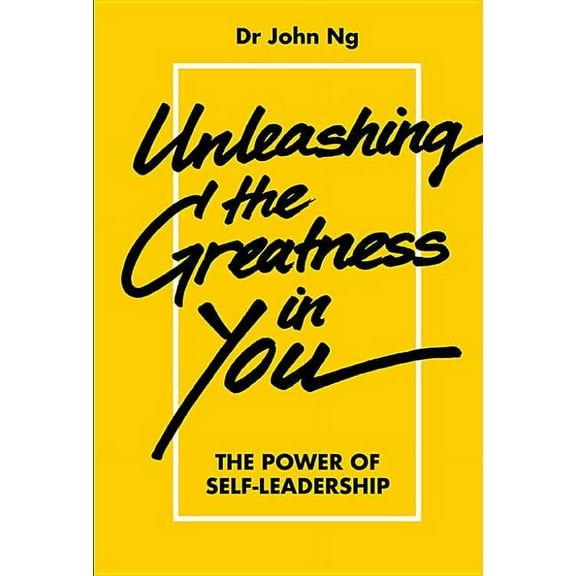 Unleashing the Greatness in You: The Power Self-Leadership, (Hardcover)