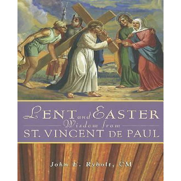 Lent and Easter Wisdom from Saint Vincent de Paul: Daily Scripture and Prayers Together with Saint Vincent de Paul's Own Words