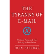 The Tyranny of E-mail : The Four-Thousand-Year Journey to Your Inbox (Hardcover)