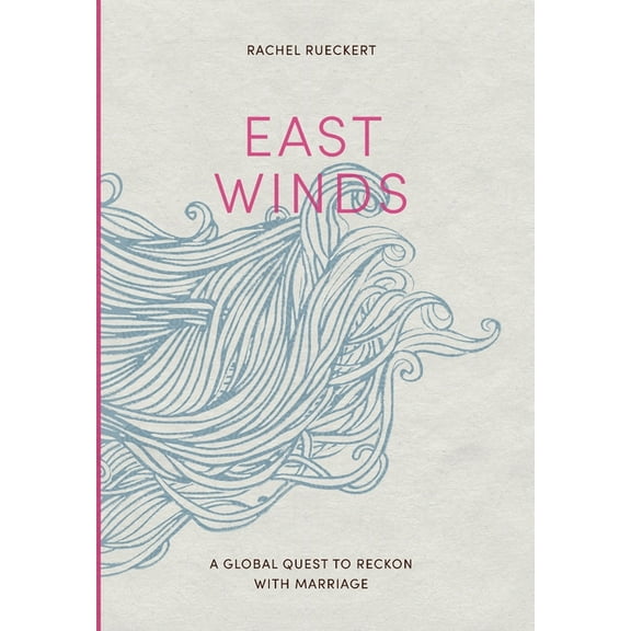 East Winds: A Global Quest to Reckon with Marriage, (Hardcover)
