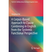 M.A.K. Halliday Library Functional Linguistics: A Corpus-Based Approach to Clause Combining in English from the Systemic Functional Perspective (Paperback)