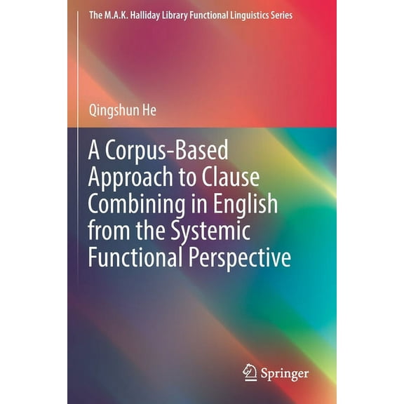 M.A.K. Halliday Library Functional Lingu A Corpus-Based Approach to Clause Combining in English from the Systemic Functional Perspective, (Paperback)