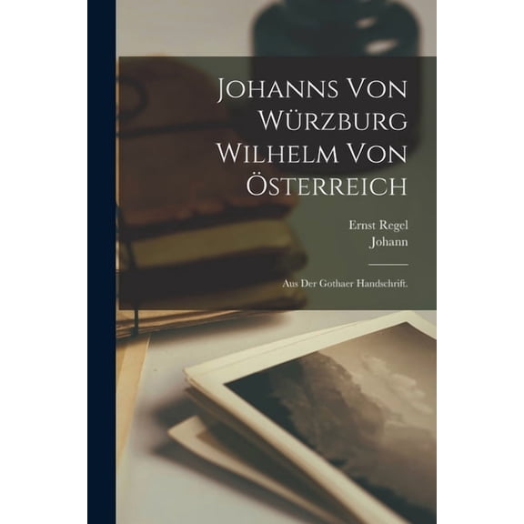 Johanns von Würzburg Wilhelm von Österreich: Aus der Gothaer Handschrift. (Paperback)