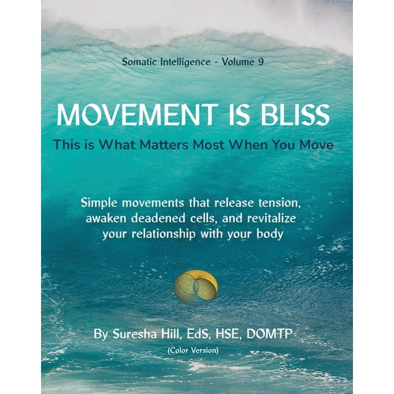 Somatic Intelligence Somatic Intelligence - Volume 9 Movement is Bliss (Color Version): This is What Matters Most When You Move, Book 9, (Paperback)