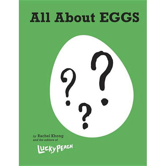 Lucky Peach All About Eggs : Everything We Know About the World's Most Important Food