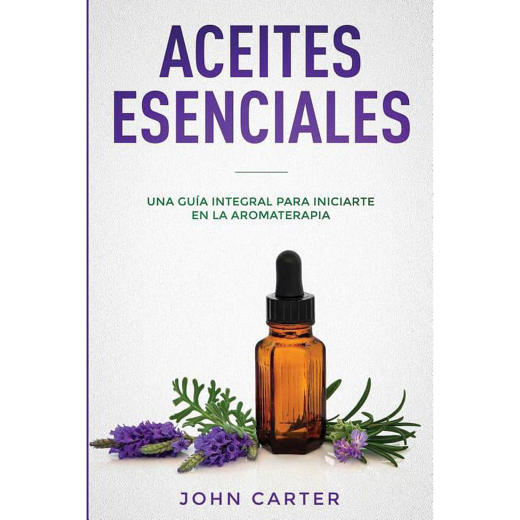 Relajación Aceites Esenciales: Una Guía Integral para Iniciarte en la Aromaterapia (Essential Oils Spanish Version), Book 3, (Paperback)